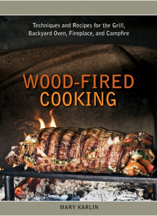 Wood-Fired Cooking : Techniques and Recipes for the Grill, Backyard Oven, Fireplace, and Campfire [A Cookbook]