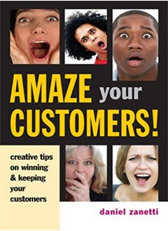 Amaze Your Customers!: Creative Tips on Winning and Keeping Your Customers 