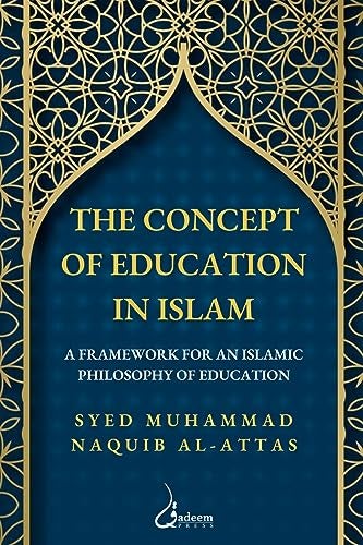 The concept of Education in Islam: A Framework for an Islamic Philosophy of Education