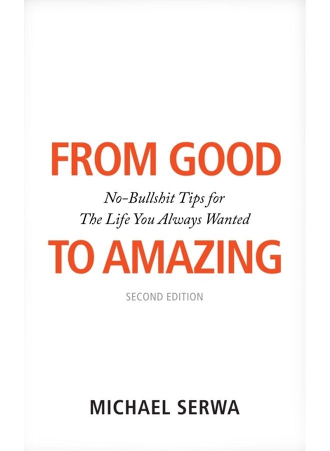 From Good to Amazing No Bullshit Tips for The Life You Always Wanted - Paperback
