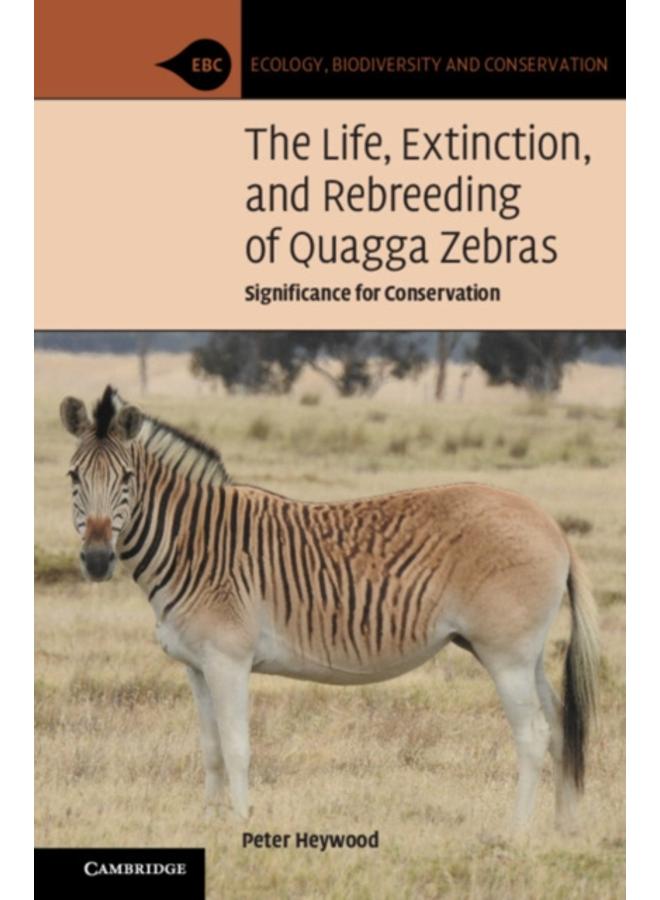 The Life, Extinction, and Rebreeding of Quagga Zebras : Significance for Conservation 