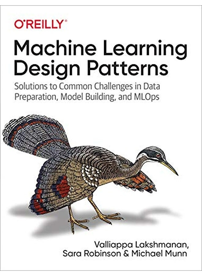 Machine Learning Design Patterns Solutions To Common Challenges In Data Preparation Model Buildi By Lakshmanan Valliappa Paperback 