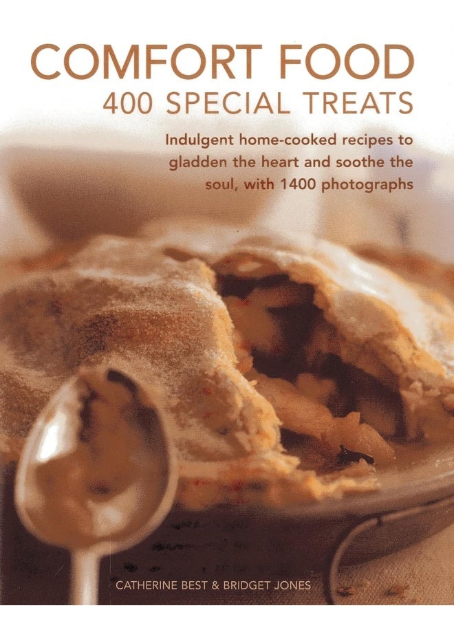 Comfort Food: 400 Special Treats: Indulgent Home-Cooked Recipes to Gladden the Heart and Soothe the Soul, with 1400 Photographs