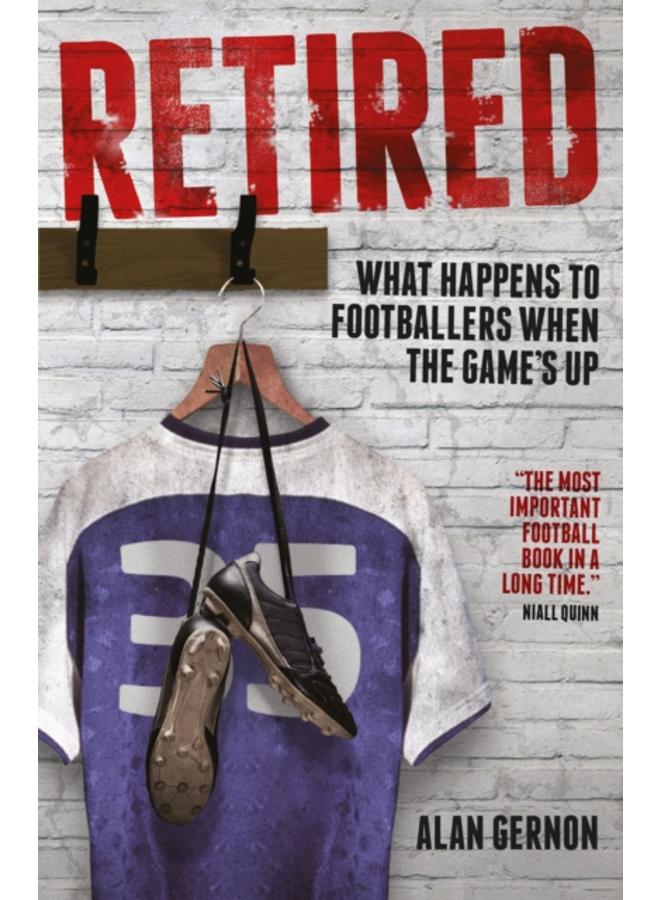 Retired : What Happens to Footballers When the Game's Up 