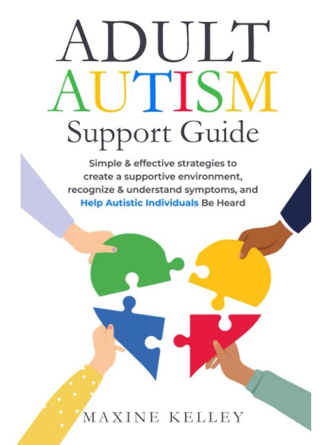 Adult Autism Support Guide: Simple & effective strategies to create a supportive environment, recognize & understand symptoms, and help autistic individuals be heard.