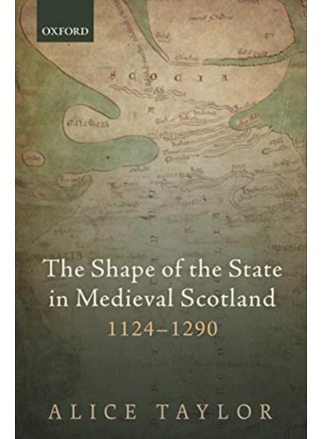 The Shape of the State in Medieval Scotland, 1124-1290