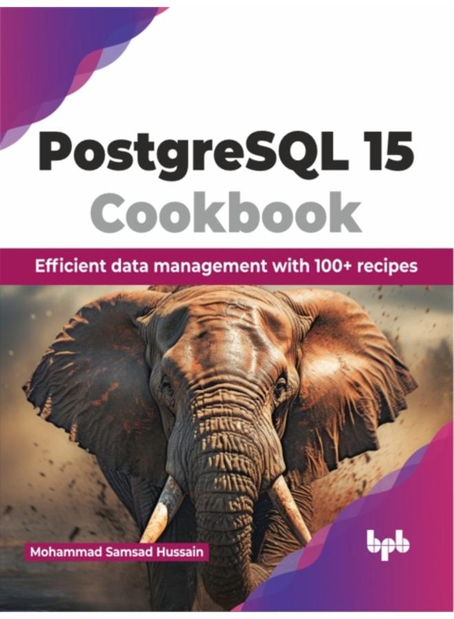 PostgreSQL 15 Cookbook : Efficient data management with 100+ recipes 
