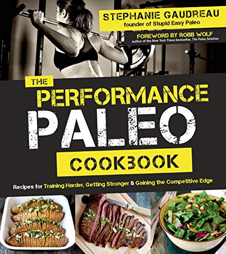 The Performance Paleo Cookbook Recipes For Training Harder Getting Stronger And Gaining The Compet