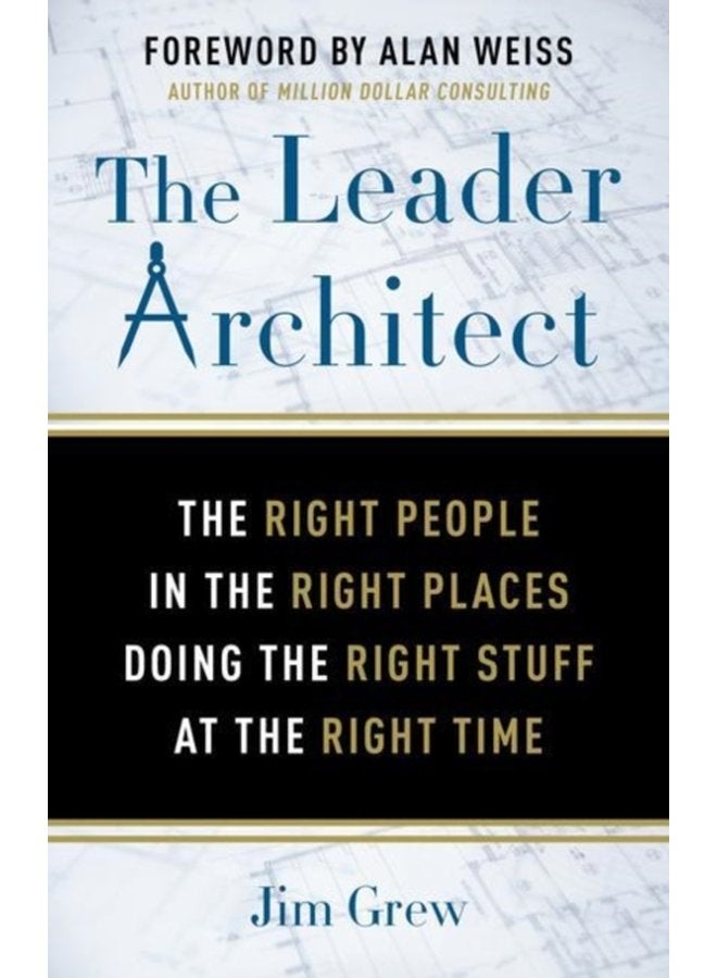 The Leader Architect The Right People in the Right Places Doing the Right Stuff at the Right Time - Paperback