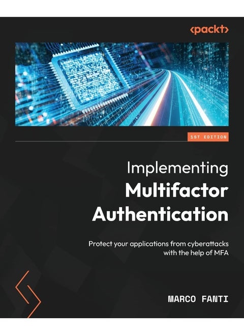 Implementing Multifactor Authentication: Protect your applications from cyberattacks with the help of MFA