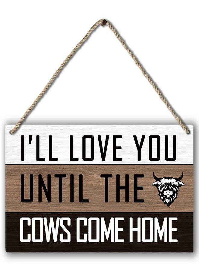 PHAMTE I'll Love You Until the Cows Come Home Farmhouse Highland Cow Printed Wood Plaque Sign Wall Hanging,Rustic Hanging Wall Signs for Home Bedroom Living Room Decor 12 x 6 Inches - Image 1