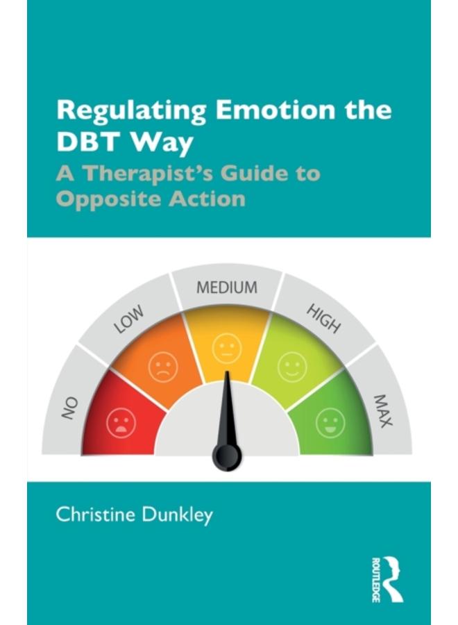 Regulating Emotion the DBT Way : A Therapist's Guide to Opposite Action 