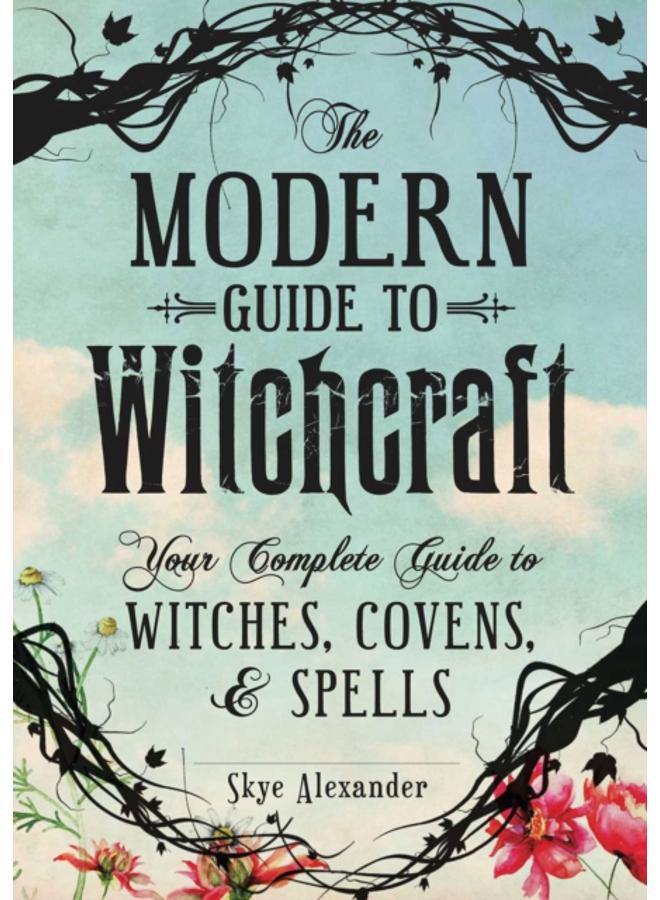 The Modern Guide to Witchcraft : Your Complete Guide to Witches, Covens, and Spells 