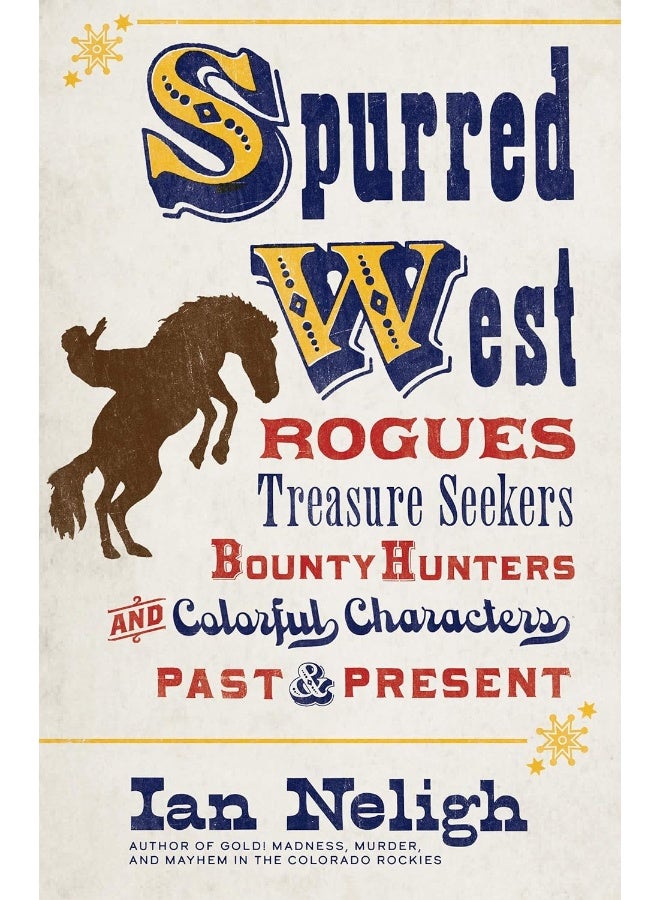 Spurred West: Rogues, Treasure Seekers, Bounty Hunters, and Colorful Characters Past and Present