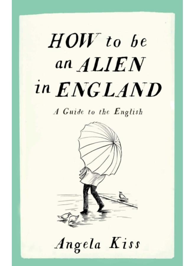 How to be an Alien in England : A Guide to the English 