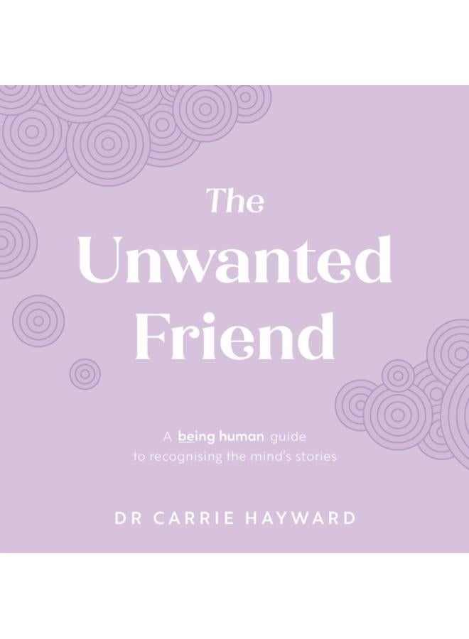 The Unwanted Friend : A Being Human guide to recognising the mind???s stories