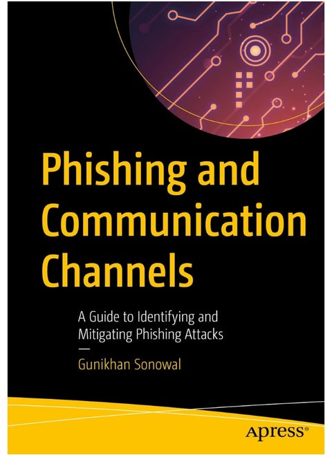 Apress Phishing and Communication Channels: A Guide to Identifying and Mitigating Phishing Attacks