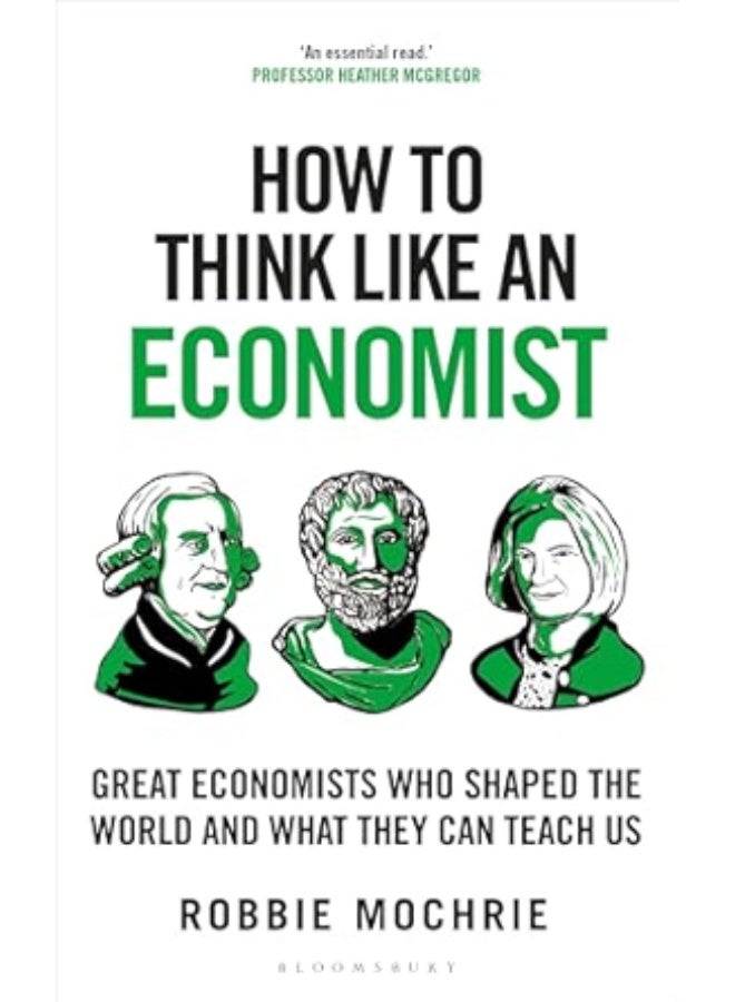 How to Think Like an Economist: Great Economists Who Shaped the World and What They Can Teach Us