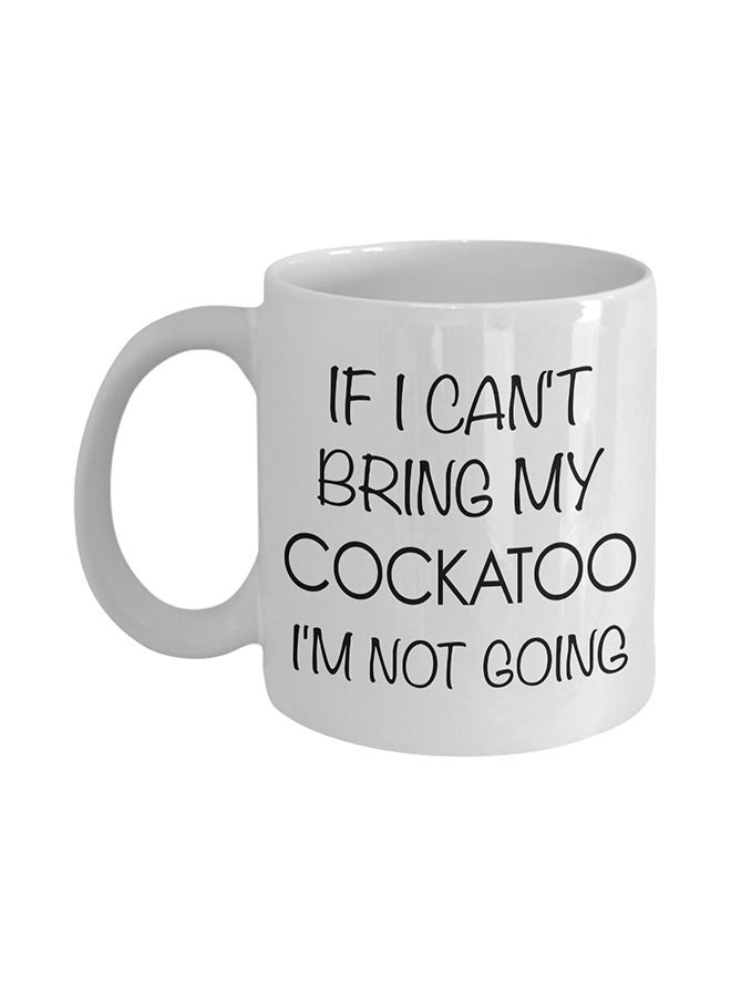 Phone Planet If I Can't Bring My Cockatoo I'm Not Going Funny Coffee Mug White
