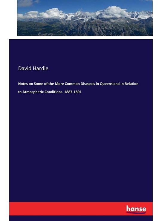 Notes on Some of the More Common Diseases in Queensland in Relation to Atmospheric Conditions. 1887-1891