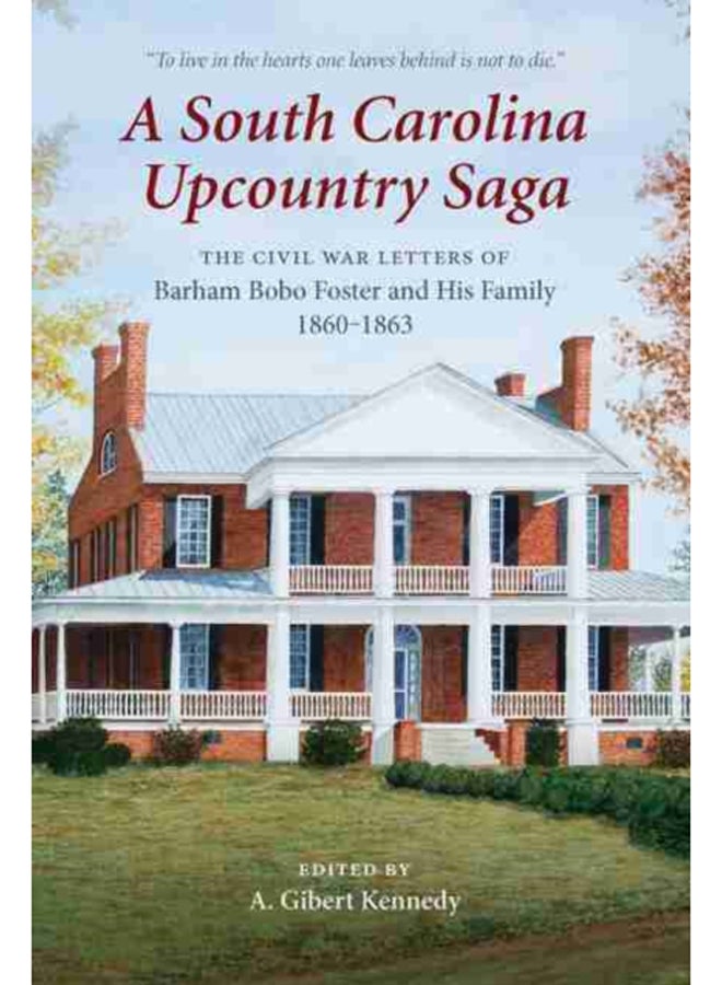 A South Carolina Upcountry Saga : The Civil War Letters of Barham Bobo Foster and His Family, 1860-1863 