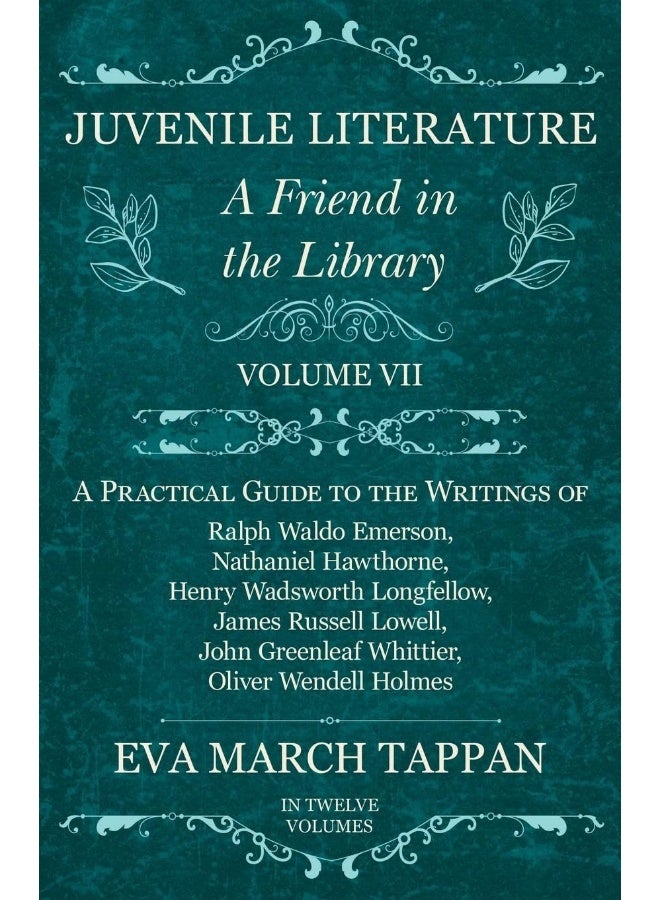 Juvenile Literature - A Friend in the Library - Volume VII - A Practical Guide to the Writings of Ralph Waldo Emerson, Nathaniel Hawthorne, Henry ... Oliver Wendell Holmes - In Twelve Volum 