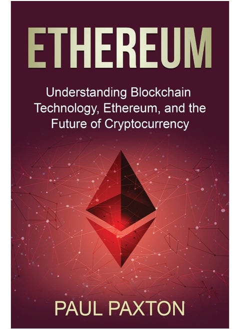 Ethereum: Understanding Blockchain Technology, Ethereum, and the Future of Cryptocurrency