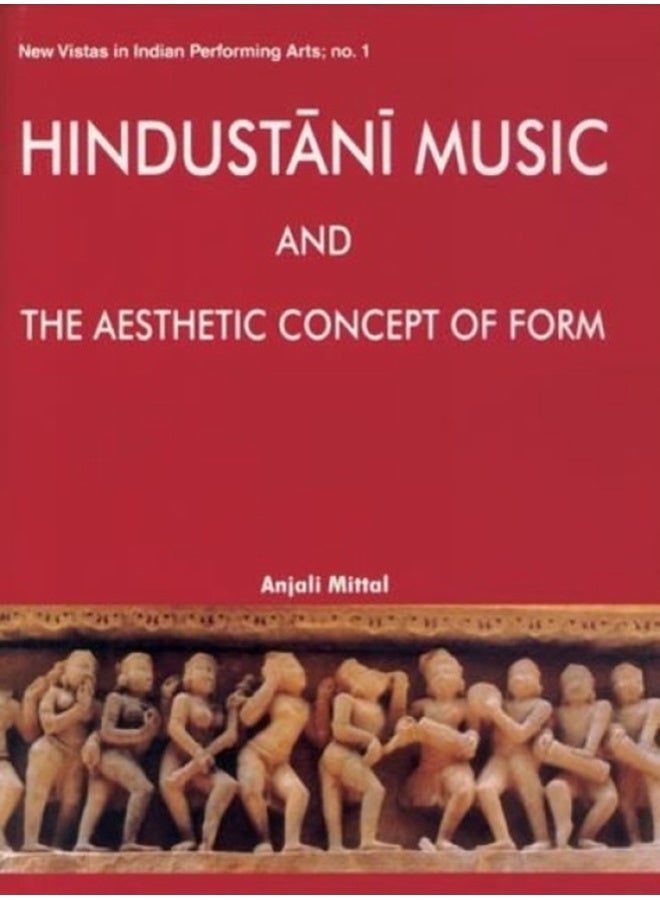 Hindustani Music and the Aesthetic Concept of Form: No. 1 (New vistas in Indian performing arts, No. 1) 