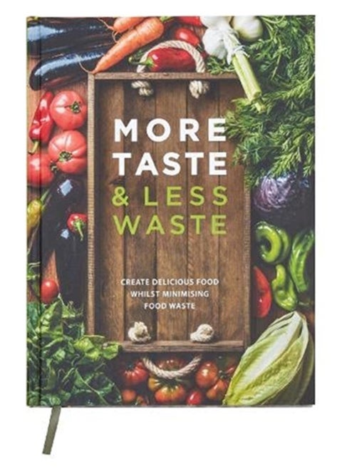 More Taste & Less Waste Cookbook : Create delicious food whilst minimising food waste