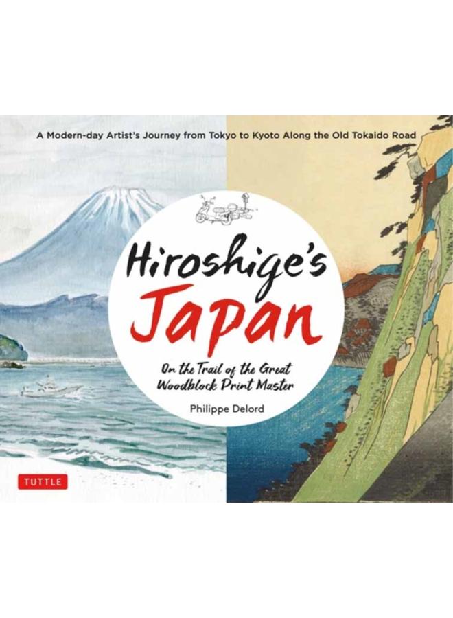 Hiroshige's Japan : On the Trail of the Great Woodblock Print Master - A Modern-day Artist's Journey on the Old Tokaido Road 