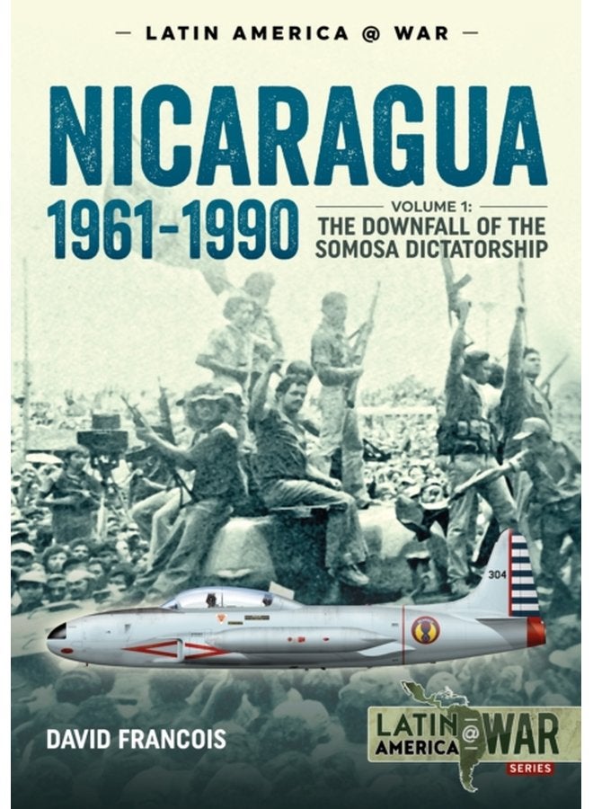 Nicaragua 1961 1990 Volume 1 the Downfall of the Somosa Dictatorship - Paperback