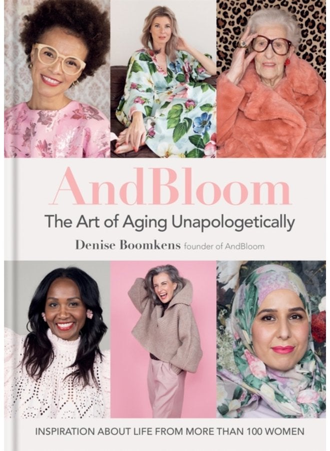 And Bloom The Art of Aging Unapologetically Inspiration about life from more than 100 women - Hardback