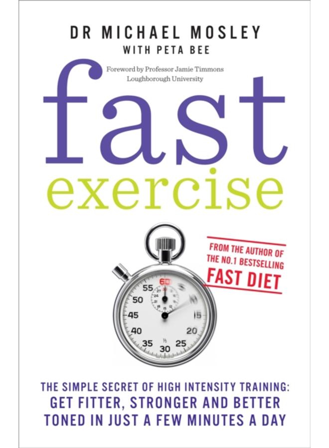 Fast Exercise : The simple secret of high intensity training: get fitter, stronger and better toned in just a few minutes a day