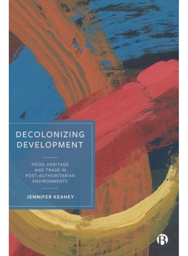 Decolonizing Development Food Heritage and Trade in Post Authoritarian Environments - Hardback