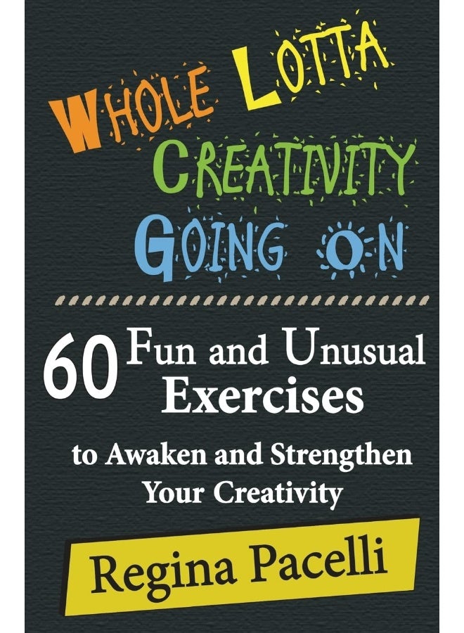 CREATESPACE Whole Lotta Creativity Going on: 60 Fun and Unusual Exercises to Awaken and Strengt