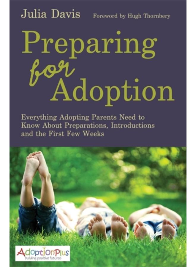 Preparing for Adoption : Everything Adopting Parents Need to Know About Preparations, Introductions and the First Few Weeks 