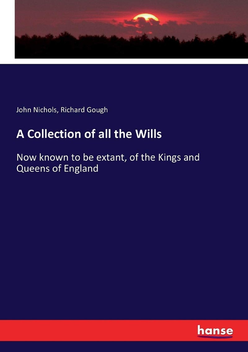 A Collection of all the Wills: Now known to be extant, of the Kings and Queens of England - Image 1