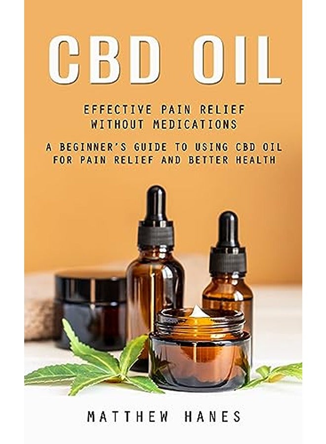 Cbd Oil Effective Pain Relief Without Medications A Beginners Guide To Using Cbd Oil For Pain Rel