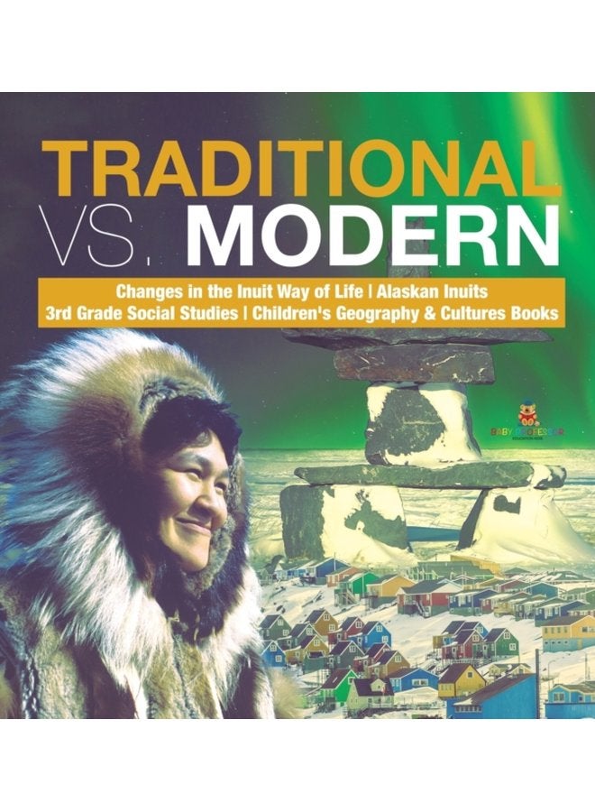 Traditional vs Modern Changes in the Inuit Way of Life Alaskan Inuits 3rd Grade Social Studies Children s Geography Cultures Books - Hardback