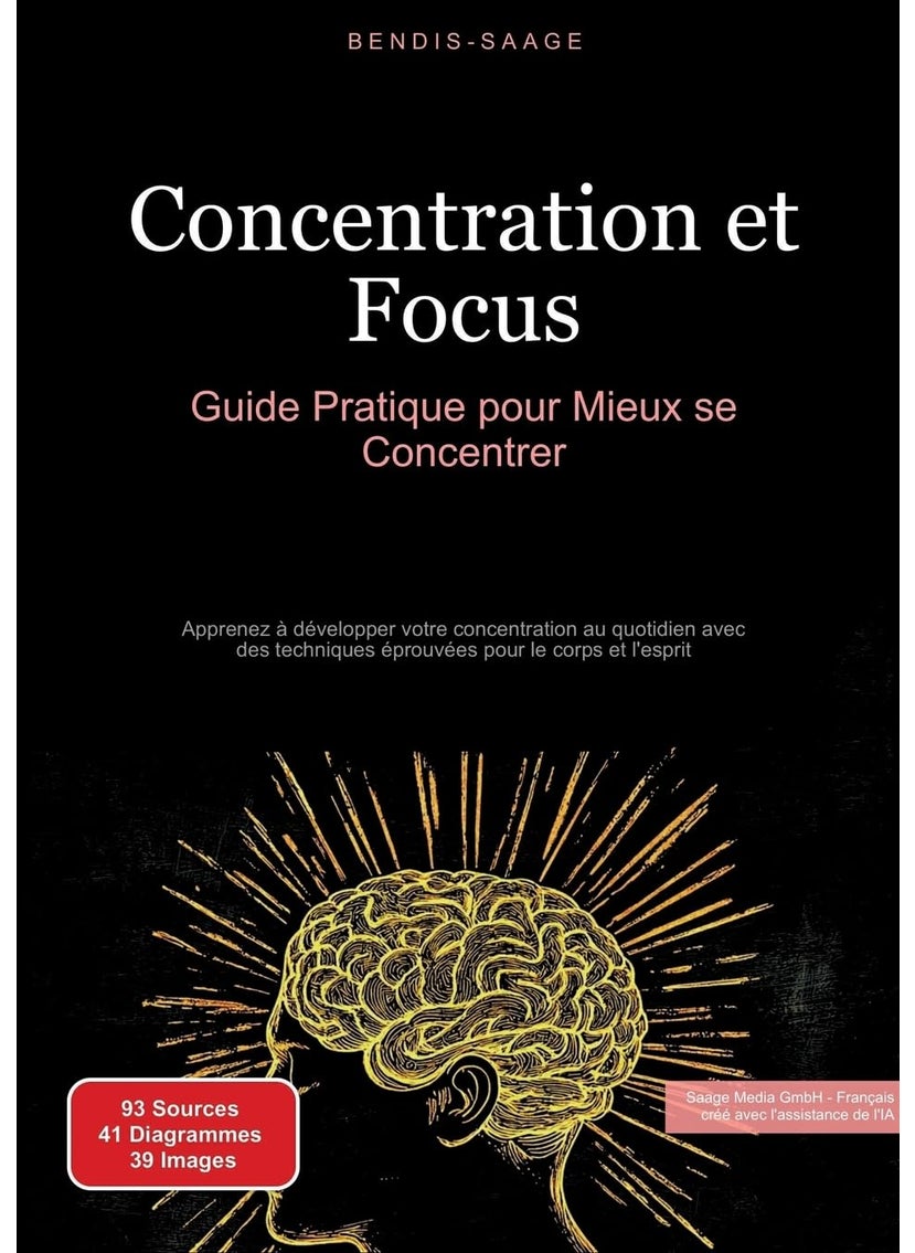 Concentration et Focus: Guide Pratique pour Mieux se Concentrer: Apprenez à développer votre concentration au quotidien avec des techniques éprouvées pour le corps et l'esprit 