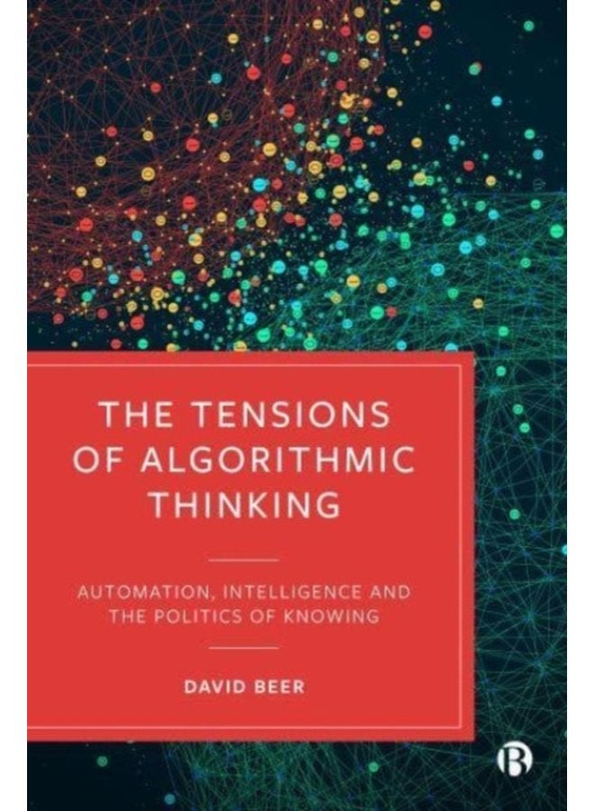 The Tensions of Algorithmic Thinking Automation Intelligence and the Politics of Knowing - Paperback