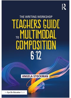 Routledge The Writing Workshop Teacher's Guide to Multimodal Composition (6-12) 