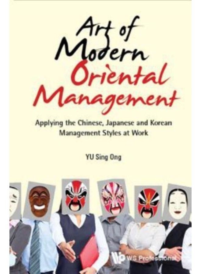 Art Of Modern Oriental Management: Applying The Chinese, Japanese And Korean Management Styles At Work - Paperback 
