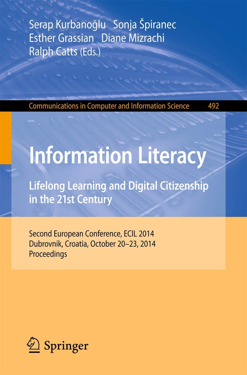 Information Literacy: Lifelong Learning and Digital Citizenship in the 21st Century : Second European Conference, ECIL 2014, Dubrovnik, Croatia, October 20-23, 2014. Proceedings