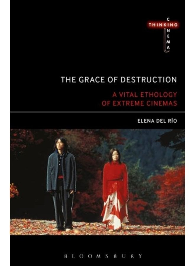 The Grace of Destruction A Vital Ethology of Extreme Cinemas - Hardback