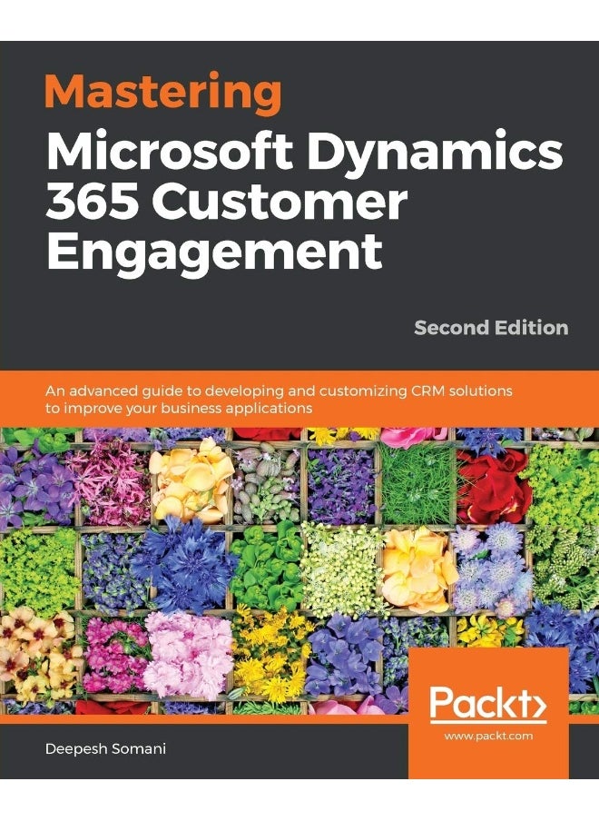 Mastering Microsoft Dynamics 365 Customer Engagement - Second Edition 