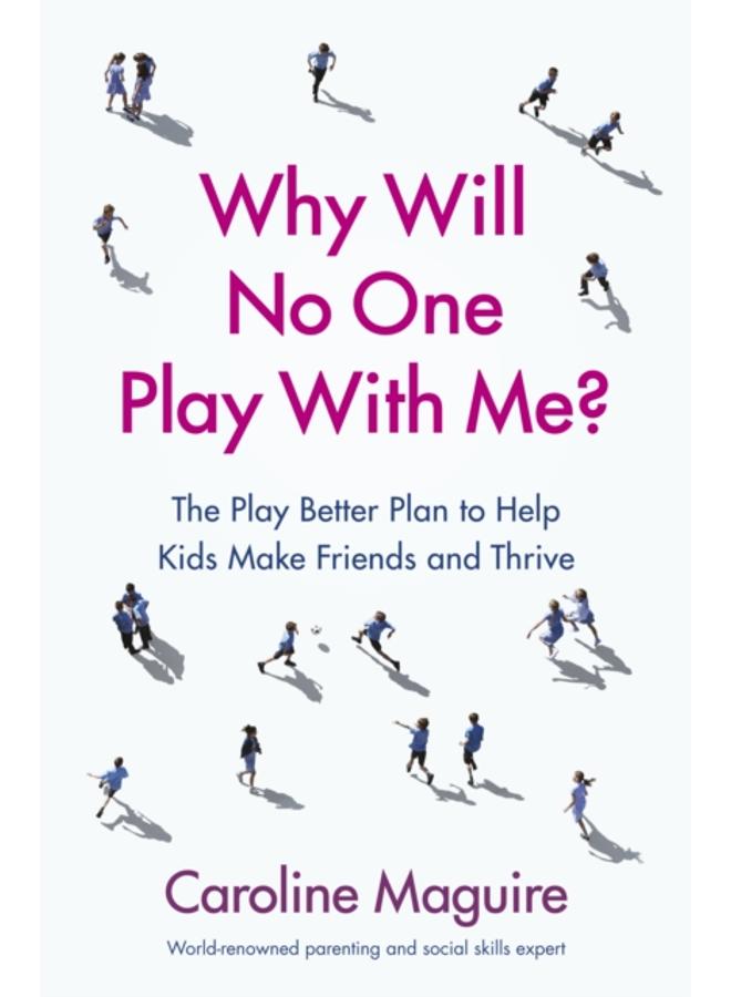 Why Will No One Play With Me? : The Play Better Plan to Help Kids Make Friends and Thrive