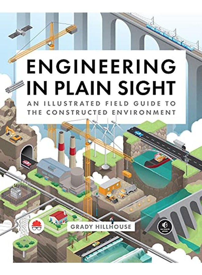 Engineering in Plain Sight: An Illustrated Field Guide to the Constructed Environment