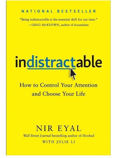 Indistractable: How to Control Your Attention and Choose Your Life by Eyal Nir