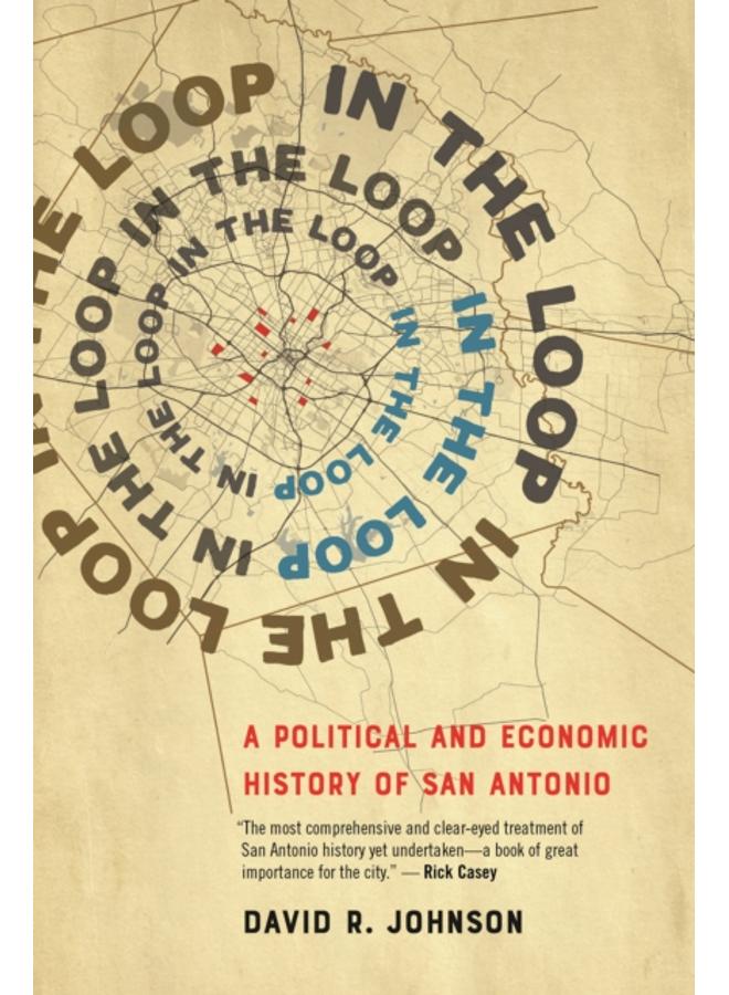 In the Loop : A Political and Economic History of San Antonio 